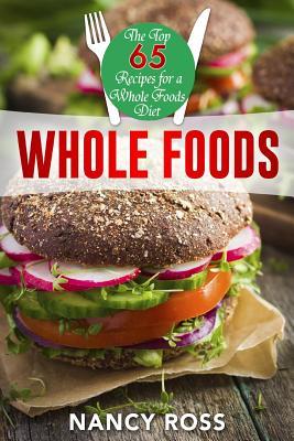 Read Online Whole Foods: The Top 65 Recipes for a Whole Foods Diet - Nancy Ross | ePub
