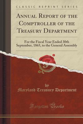 Read Online Annual Report of the Comptroller of the Treasury Department: For the Fiscal Year Ended 30th September, 1865, to the General Assembly (Classic Reprint) - Maryland Treasury Department file in PDF