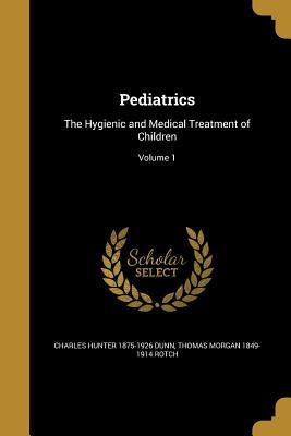 Read Pediatrics: The Hygienic and Medical Treatment of Children; Volume 1 - Charles Hunter Dunn file in ePub