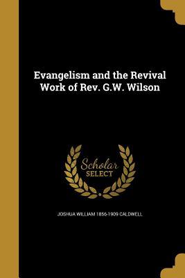Read Evangelism and the Revival Work of REV. G.W. Wilson - Joshua William Caldwell | ePub