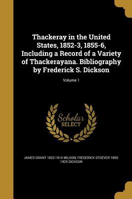Read Thackeray in the United States, 1852-3, 1855-6, Including a Record of a Variety of Thackerayana. Bibliography by Frederick S. Dickson; Volume 1 - James Grant Wilson file in PDF