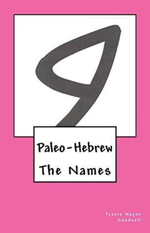 Download Paleo-Hebrew: The Names (The Paleo-Hebrew Alphabet series Book 2) - Travis Goodsell | PDF