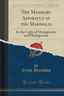 Full Download The Mammary Apparatus of the Mammalia: In the Light of Ontogenesis and Phylogenesis (Classic Reprint) - Ernst Bresslau file in ePub