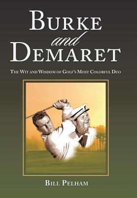 Read Online Burke and Demaret: The Wit and Wisdom of Golf's Most Colorful Duo - Bill Pelham | ePub