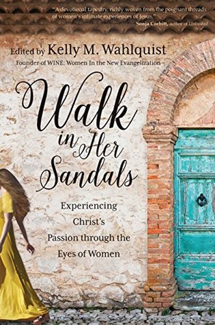 Read Walk in Her Sandals: Experiencing Christ's Passion through the Eyes of Women - Kelly M. Wahlquist file in PDF