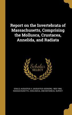 Read Report on the Invertebrata of Massachusetts, Comprising the Mollusca, Crustacea, Annelida, and Radiata - Augustus Addison Gould | PDF