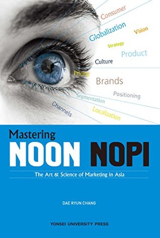 Read MASTERING NOON NOPI: The Art & Science of Marketing in Asia - DAE RYUN CHANG | PDF