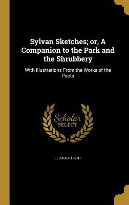 Download Sylvan Sketches; Or, a Companion to the Park and the Shrubbery: With Illustrations from the Works of the Poets - Elizabeth Kent file in ePub