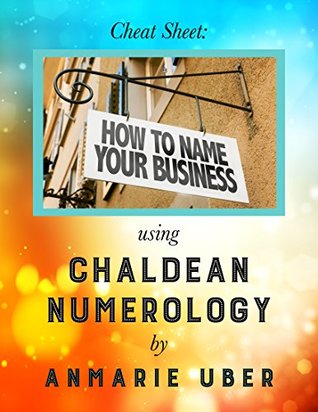 Full Download Cheat Sheet: How to Name Your Business - using Chaldean Numerology - Anmarie Uber | ePub