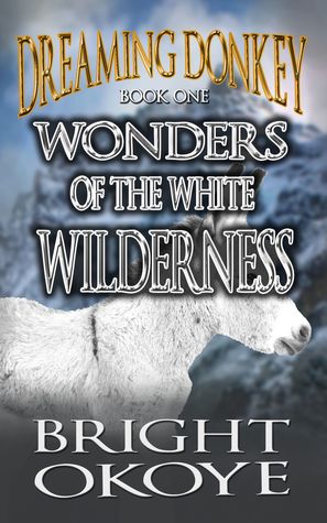 Read Wonders of the White Wilderness: Dreaming Donkey: Book One - Bright Okoye | ePub