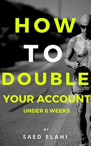 Read How to Double Your Account ASAP: How to Double Your Account Trading Forex Under 6 weeks - Saed Elahi file in PDF