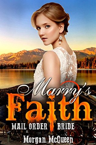 Full Download Mail Order Bride Romance: Mary's Faith (A Clean Frontier Western Romance) - Morgan McQueen | ePub