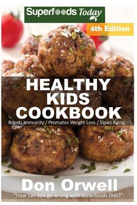 Full Download Healthy Kids Cookbook: Over 200 Quick & Easy Gluten Free Low Cholesterol Whole Foods Recipes full of Antioxidants & Phytochemicals - Don Orwell file in PDF