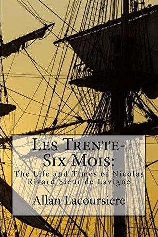 Read Les Trente-Six Mois: The Life and Times of Nicolas Rivard Sieur de Lavigne - Allan Lacoursiere | ePub