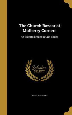 Read Online The Church Bazaar at Mulberry Corners: An Entertainment in One Scene - Ward Macauley file in ePub