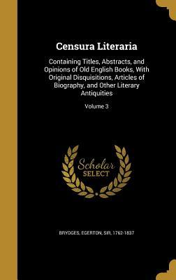 Full Download Censura Literaria: Containing Titles, Abstracts, and Opinions of Old English Books, with Original Disquisitions, Articles of Biography, and Other Literary Antiquities; Volume 3 - Samuel Egerton Brydges file in PDF