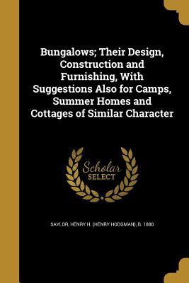 Read Bungalows; Their Design, Construction and Furnishing, with Suggestions Also for Camps, Summer Homes and Cottages of Similar Character - Henry H (Henry Hodgman) B 188 Saylor | ePub
