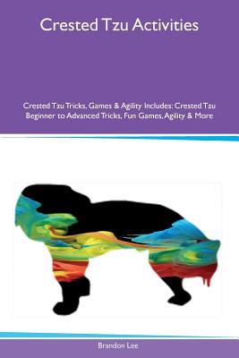 Read Crested Tzu Activities Crested Tzu Tricks, Games & Agility Includes: Crested Tzu Beginner to Advanced Tricks, Fun Games, Agility & More - Brandon Lee file in ePub