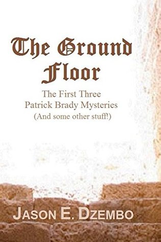 Read Online The Ground Floor: The First Three Patrick Brady Mysteries (Plus some other stuff) - Jason E. Dzembo file in ePub