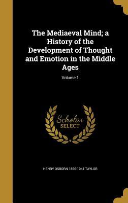 Read Online The Mediaeval Mind; A History of the Development of Thought and Emotion in the Middle Ages; Volume 1 - Henry Osborn Taylor file in ePub