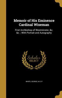 Read Memoir of His Eminence Cardinal Wiseman: First Archbishop of Westminster, &C. &C.; With Portrait and Autography - George M.C.P. White file in ePub
