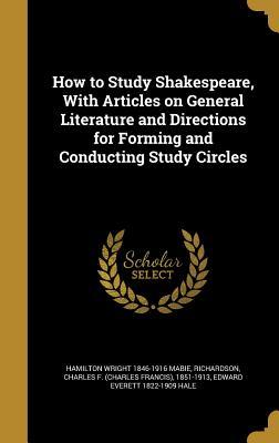 Full Download How to Study Shakespeare, with Articles on General Literature and Directions for Forming and Conducting Study Circles - Hamilton Wright Mabie file in ePub