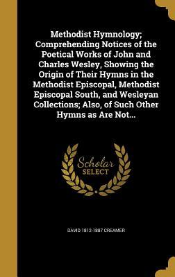 Download Methodist Hymnology; Comprehending Notices of the Poetical Works of John and Charles Wesley, Showing the Origin of Their Hymns in the Methodist Episcopal, Methodist Episcopal South, and Wesleyan Collections; Also, of Such Other Hymns as Are Not - David 1812-1887 Creamer | ePub