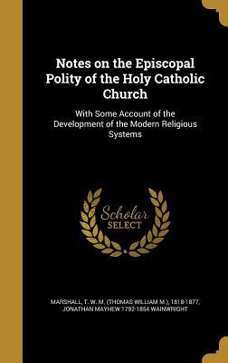 Read Notes on the Episcopal Polity of the Holy Catholic Church: With Some Account of the Development of the Modern Religious Systems - Jonathan Mayhew Wainwright | ePub