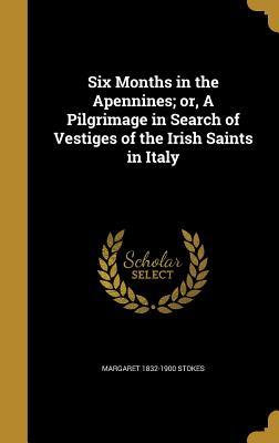 Download Six Months in the Apennines; Or, a Pilgrimage in Search of Vestiges of the Irish Saints in Italy - Margaret Stokes file in ePub