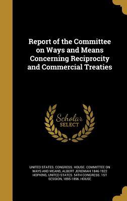 Read Report of the Committee on Ways and Means Concerning Reciprocity and Commercial Treaties - Albert Jeremiah 1846-1922 Hopkins file in ePub