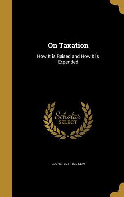 Read On Taxation: How It Is Raised and How It Is Expended - Leone Levi file in PDF