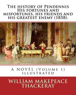 Full Download The History of Pendennis His Fortunes and Misfortunes, His Friends and His Greatest Enemy, Volume 1 - William Makepeace Thackeray file in ePub