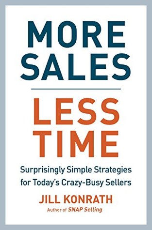 Read More Sales, Less Time: Surprisingly Simple Strategies for Today's Crazy-Busy Sellers - Jill Konrath file in PDF