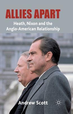 Read Online Allies Apart: Heath, Nixon and the Anglo-American Relationship - Andrew Scott | PDF