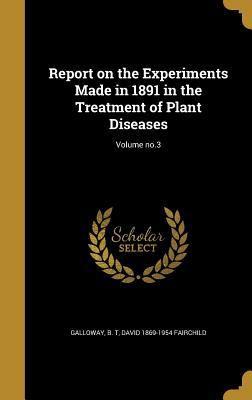Full Download Report on the Experiments Made in 1891 in the Treatment of Plant Diseases; Volume No.3 - David Fairchild file in PDF