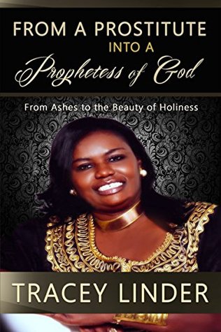 Read From A Prostitute Into A Prophetess Of God: From Ashes Into The Beauty Of Holiness - TRACEY LINDER file in PDF