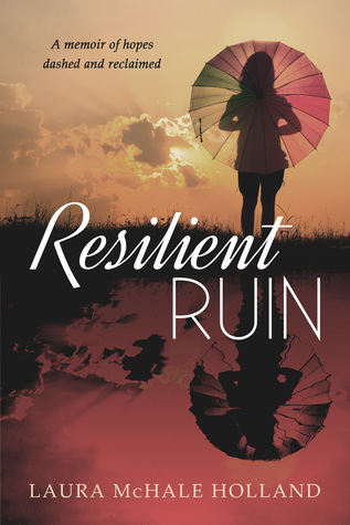 Download Resilient Ruin: A memoir of hopes dashed and reclaimed - Laura McHale Holland | ePub