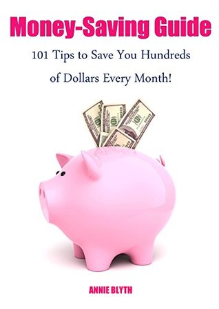 Full Download Money-Saving Guide: 101 Tips to Save Hundreds of Dollars Every Month - Annie Blythe | ePub