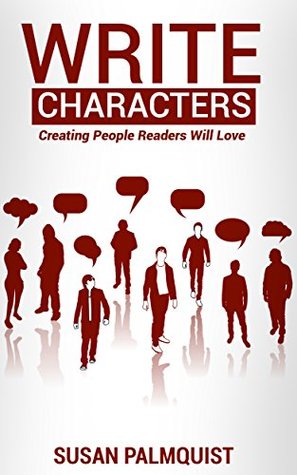 Read Online Write Characters: Creating People Readers Will Love - Susan Palmquist | ePub