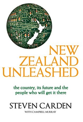 Read Online New Zealand Unleashed: The Country, Its Future and the People Who Will Get It There - C Murray file in PDF