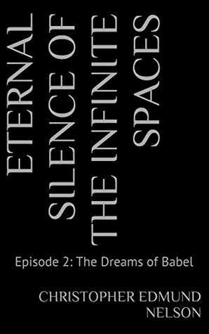 Read Online Eternal Silence of the Infinite Spaces: Episode 2: The Dreams of Babel - Christopher Edmund Nelson file in PDF