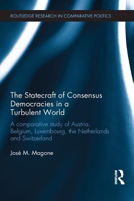 Read The Statecraft of Consensus Democracies in a Turbulent World: A Comparative Study of Austria, Belgium, Luxembourg, the Netherlands and Switzerland - Jose M Magone file in ePub