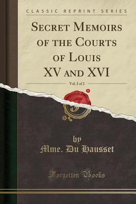 Download Secret Memoirs of the Courts of Louis XV and XVI, Vol. 2 of 2 (Classic Reprint) - Mme Du Hausset file in ePub