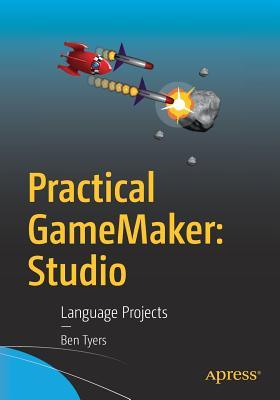 Read Online Practical Gamemaker: Studio: Language Projects - Ben Tyers file in PDF