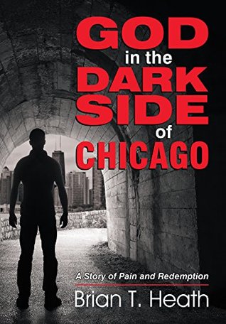 Read Online God in the Dark Side of Chicago: A Story of Pain and Redemption - Brian T Heath | ePub