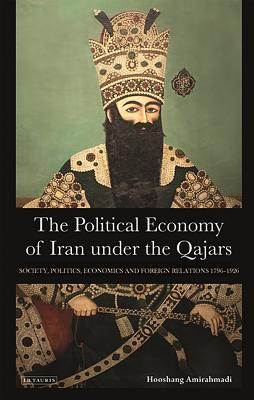 Full Download The Political Economy of Iran Under the Qajars: Society, Politics, Economics and Foreign Relations 1796-1926 - Hooshang Amirahmadi file in ePub