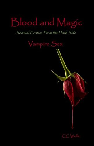 Full Download Blood and Magic, Sensual Erotica from the Dark Side: Vampire Sex - C.C. Wolfe | ePub