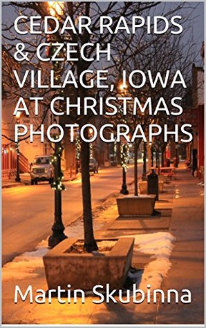 Read CEDAR RAPIDS & CZECH VILLAGE, IOWA AT CHRISTMAS PHOTOGRAPHS - Martin Skubinna file in PDF