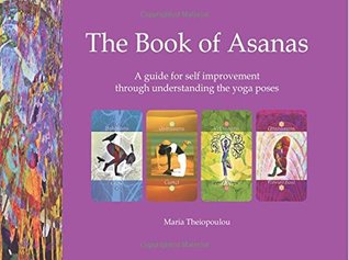 Full Download The Book of Asanas: A guide for self improvement through understanding the yoga poses - Maria Theiopoulou file in ePub
