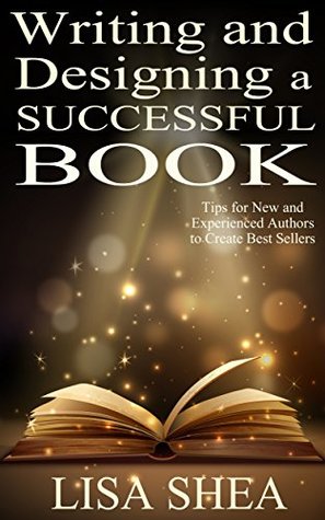 Full Download Writing and Designing a Successful Book: Tips for New and Experienced Authors to Create Best Sellers (Author Essentials #1) - Lisa Shea file in ePub